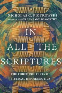 bokomslag In All the Scriptures  The Three Contexts of Biblical Hermeneutics