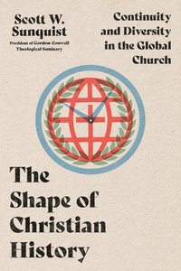 bokomslag The Shape of Christian History  Continuity and Diversity in the Global Church