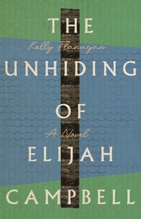 bokomslag The Unhiding of Elijah Campbell  A Novel