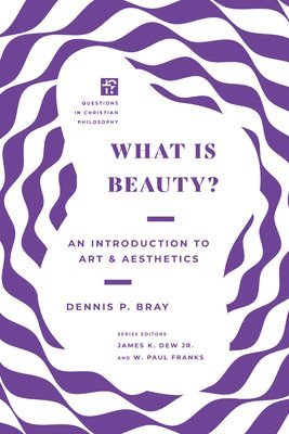 Dennis P. Bray, Dennis P Bray, James K. Dew, James K Dew, W Paul Franks - What Is Beauty?: An Introduction to Art and Aesthetics, Häftad