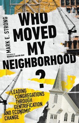 bokomslag Who Moved My Neighborhood? - Leading Congregations Through Gentrification and Economic Change