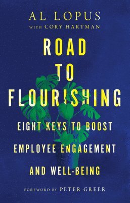 Al Lopus, Cory Hartman, Peter Greer - Road to Flourishing – Eight Keys to Boost Employee Engagement and Well–Being, Inbunden