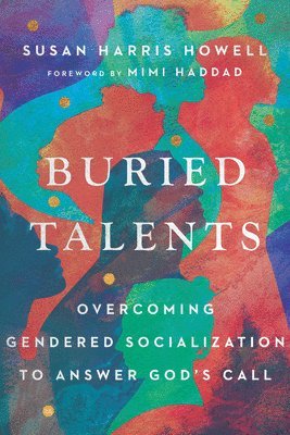 Susan Harris Howell, Mimi Haddad - Buried Talents – Overcoming Gendered Socialization to Answer God`s Call, Häftad