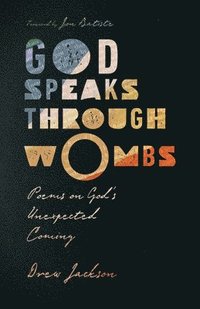 bokomslag God Speaks Through Wombs - Poems on God`s Unexpected Coming