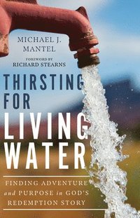 bokomslag Thirsting for Living Water - Finding Adventure and Purpose in God`s Redemption Story