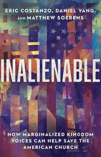 bokomslag Inalienable  How Marginalized Kingdom Voices Can Help Save the American Church