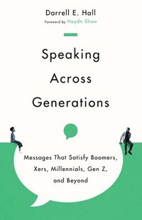 bokomslag Speaking Across Generations - Messages That Satisfy Boomers, Xers, Millennials, Gen Z, and Beyond