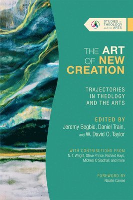 bokomslag The Art of New Creation  Trajectories in Theology and the Arts