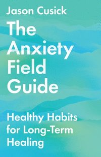 bokomslag Anxiety Field Guide - Healthy Habits for Long-Term Healing