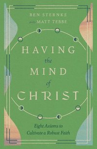 bokomslag Having the Mind of Christ - Eight Axioms to Cultivate a Robust Faith