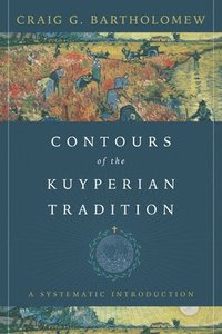 bokomslag Contours of the Kuyperian Tradition - A Systematic Introduction