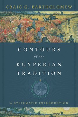 bokomslag Contours of the Kuyperian Tradition - A Systematic Introduction