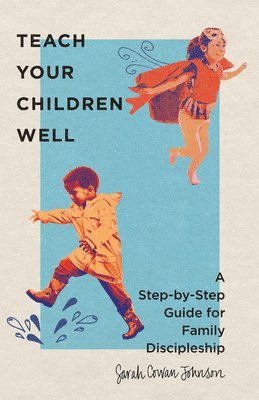 bokomslag Teach Your Children Well  A StepbyStep Guide for Family Discipleship