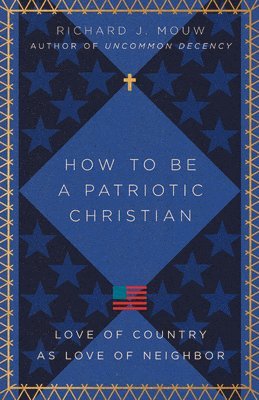 bokomslag How to Be a Patriotic Christian - Love of Country as Love of Neighbor