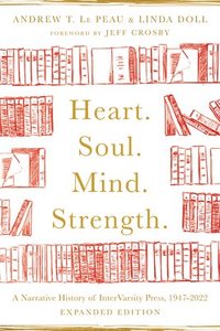 bokomslag Heart. Soul. Mind. Strength.  A Narrative History of InterVarsity Press, 19472022