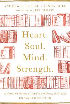 Andrew T. Le Peau, Linda Doll, Albert Y. Hsu, Jeff Crosby, Robert A. Fryling, Albert Y. Hsu - Heart. Soul. Mind. Strength. – A Narrative History of InterVarsity Press, 1947–2022, Häftad