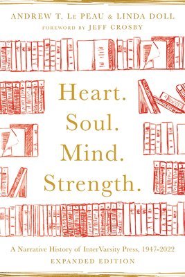 Heart. Soul. Mind. Strength.  A Narrative History of InterVarsity Press, 19472022 1