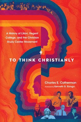 bokomslag To Think Christianly  A History of L`Abri, Regent College, and the Christian Study Center Movement