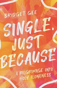bokomslag Single, Just Because - A Pilgrimage into Holy Aloneness