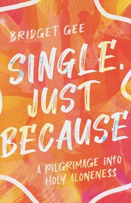 bokomslag Single, Just Because - A Pilgrimage into Holy Aloneness