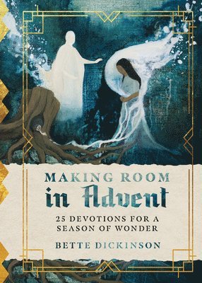Bette Dickinson - Making Room in Advent – 25 Devotions for a Season of Wonder, Inbunden
