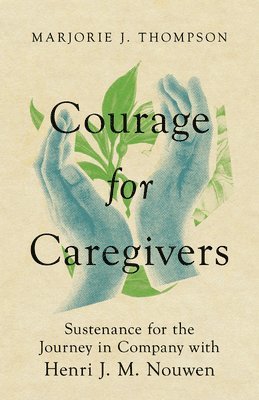 bokomslag Courage for Caregivers - Sustenance for the Journey in Company with Henri J. M. Nouwen