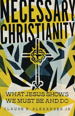 bokomslag Necessary Christianity  What Jesus Shows We Must Be and Do