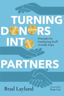 Brad Layland, Tom Lin - Turning Donors into Partners – Principles for Fundraising You`ll Actually Enjoy, Häftad