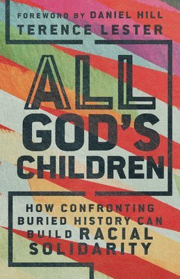 Terence Lester, Daniel Hill - All God`s Children – How Confronting Buried History Can Build Racial Solidarity, Häftad