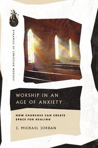 bokomslag Worship in an Age of Anxiety