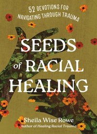 bokomslag Seeds of Racial Healing: 52 Devotions for Navigating Through Trauma