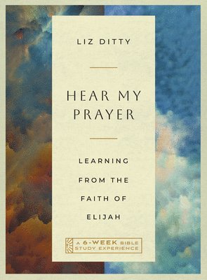 Hear My Prayer: Learning from the Faith of Elijah--A 6-Week Bible Study Experience 1