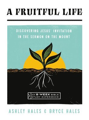 Ashley Hales, Bryce Hales - A Fruitful Life: Discovering Jesus' Invitation in the Sermon on the Mount--An 8-Week Bible Study with Video Access, Häftad