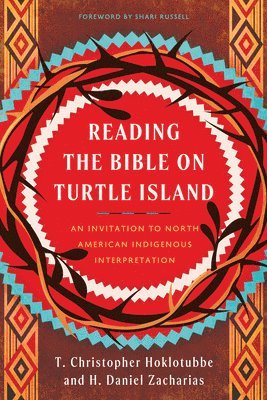 H. Daniel Zacharias, T. Christopher Hoklotubbe - Reading the Bible on Turtle Island: An Invitation to North American Indigenous Interpretation, Häftad