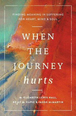 Kelly M. Kapic, M. Elizabeth Lewis Hall, Kelly M Kapic, M Elizabeth Lewis Hall, Jason McMartin - When the Journey Hurts: Finding Meaning in Suffering for Heart, Mind, and Soul, Häftad