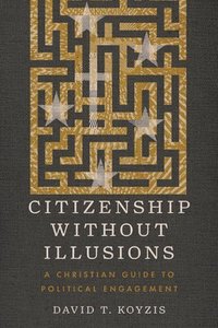bokomslag Citizenship Without Illusions: A Christian Guide to Political Engagement