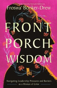 bokomslag Front Porch Wisdom: Navigating Leadership Pressures and Barriers as a Woman of Color