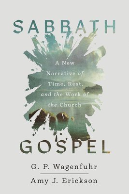 G. P. Wagenfuhr, Amy J. Erickson - Sabbath Gospel: A New Narrative of Time, Rest, and the Work of the Church, Häftad