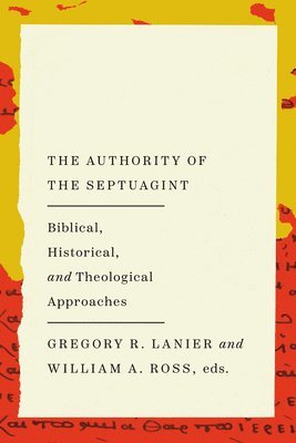 William a. Ross, Gregory R. Lanier - The Authority of the Septuagint: Biblical, Historical, and Theological Approaches, Häftad