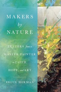 bokomslag Makers by Nature: Letters from a Master Painter on Faith, Hope, and Art