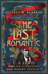 bokomslag The Last Romantic: C. S. Lewis, English Literature, and Modern Theology