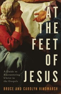 bokomslag At the Feet of Jesus: A Guide to Encountering Christ in the Gospels