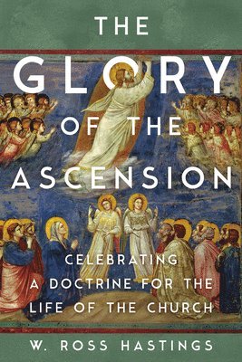 bokomslag The Glory of the Ascension: Celebrating a Doctrine for the Life of the Church