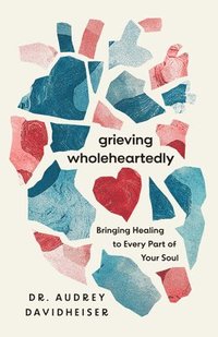 bokomslag Grieving Wholeheartedly: Bringing Healing to Every Part of Your Soul