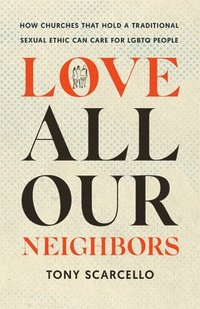 bokomslag Love All Our Neighbors: How Churches That Hold a Traditional Sexual Ethic Can Care for LGBTQ People