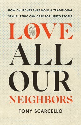 bokomslag Love All Our Neighbors: How Churches That Hold a Traditional Sexual Ethic Can Care for LGBTQ People
