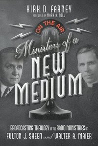 bokomslag Ministers of a New Medium: Broadcasting Theology in the Radio Ministries of Fulton J. Sheen and Walter A. Maier