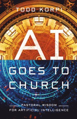 bokomslag AI Goes to Church: Pastoral Wisdom for Artificial Intelligence