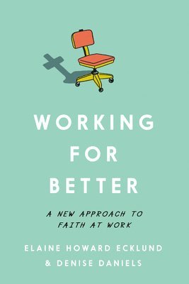 Elaine Howard Ecklund, Denise Daniels - Working for Better: A New Approach to Faith at Work, Häftad