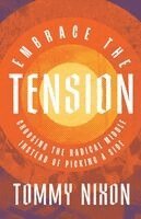 Tommy Nixon - Embrace the Tension: Choosing the Radical Middle Instead of Picking a Side, Häftad